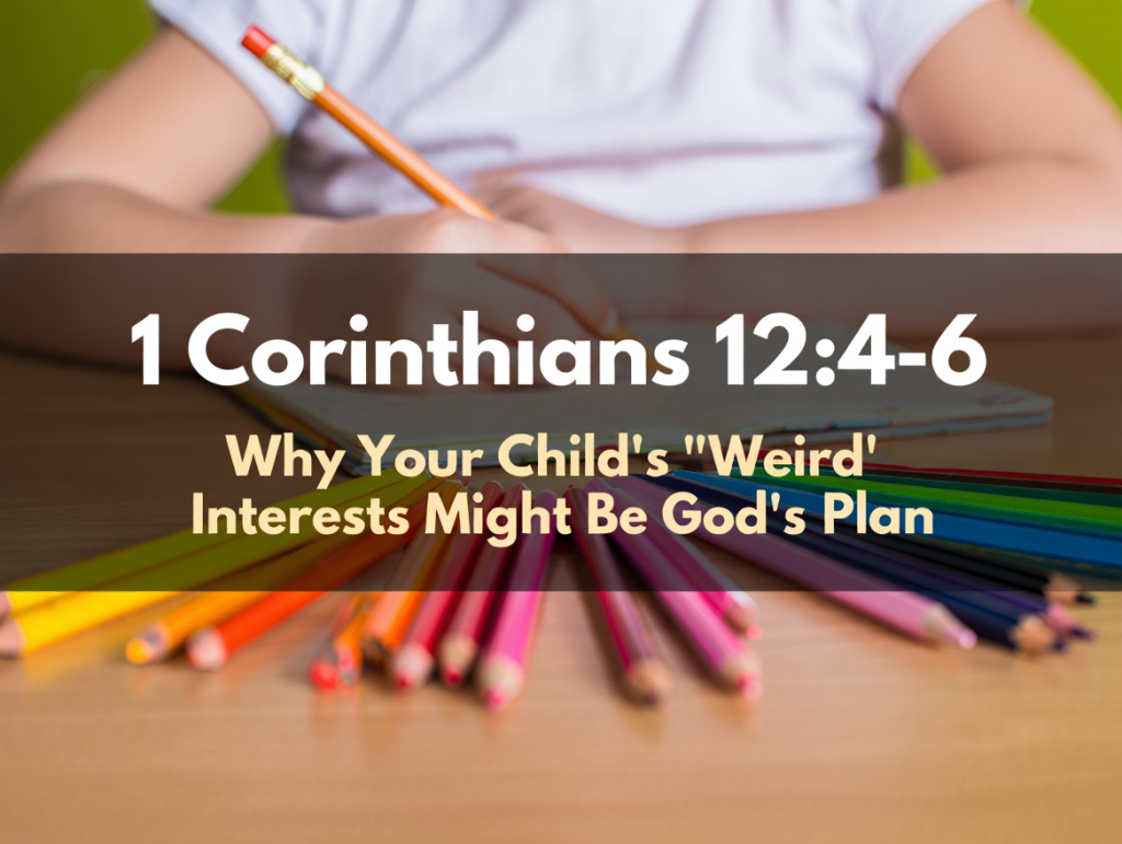 A child writing while surrounded by colorful pencils, with an overlay of the text '1 Corinthians 12:4-6' and 'Why Your Child's "Weird" Interests Might Be God's Plan.'